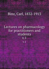 Lectures on pharmacology for practitioners and students. v.1