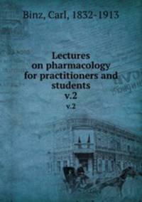 Lectures on pharmacology for practitioners and students. v.2