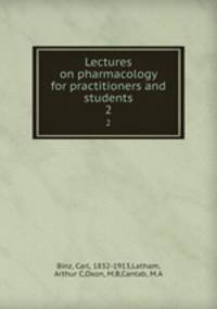 Lectures on pharmacology for practitioners and students. 2