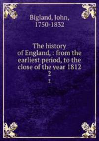 The history of England, : from the earliest period, to the close of the year 1812.. 2
