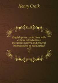 English prose : selections with critical introductions by various writers and general introductions to each period. v.2