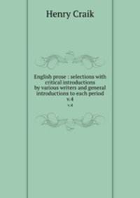 English prose : selections with critical introductions by various writers and general introductions to each period. v.4