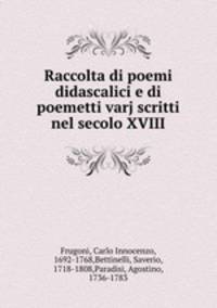 Raccolta di poemi didascalici e di poemetti varj scritti nel secolo XVIII