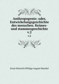 Anthropogenie; oder, Entwickelungsgeschichte des menschen. Keimes- und stammesgeschichte. v.2