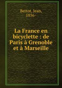 La France en bicyclette : de Paris Grenoble et Marseille