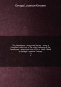 The Gentleman`s magazine library : being a classified collection of the chief contents of the Gentleman`s magazine from 1731 to 1868. Edited by George Laurence Gomme. 29