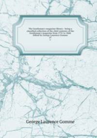 The Gentleman`s magazine library : being a classified collection of the chief contents of the Gentleman`s magazine from 1731 to 1868. Edited by George Laurence Gomme. 27