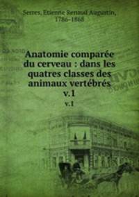 Anatomie compare du cerveau : dans les quatres classes des animaux vertbrs. v.1