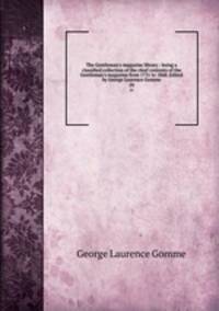 The Gentleman`s magazine library : being a classified collection of the chief contents of the Gentleman`s magazine from 1731 to 1868. Edited by George Laurence Gomme. 24