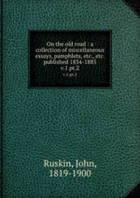 On the old road : a collection of miscellaneous essays, pamphlets, etc., etc. published 1834-1885. v.1 pt.2
