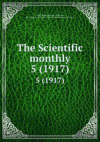 The Scientific monthly. 5 (1917)