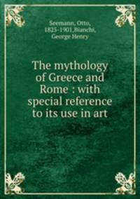 The mythology of Greece and Rome : with special reference to its use in art