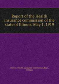 Report of the Health insurance commission of the state of Illinois. May 1, 1919