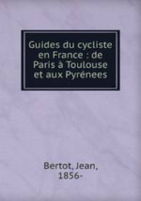Guides du cycliste en France : de Paris Toulouse et aux Pyrnees