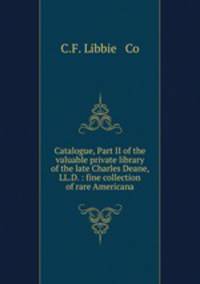 Catalogue, Part II of the valuable private library of the late Charles Deane, LL.D. : fine collection of rare Americana
