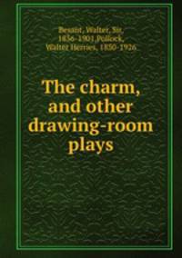 The charm, and other drawing-room plays