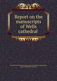 Report on the manuscripts of Wells cathedral
