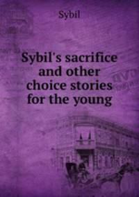 Sybil`s sacrifice and other choice stories for the young