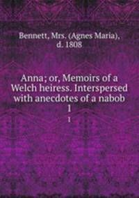 Anna; or, Memoirs of a Welch heiress. Interspersed with anecdotes of a nabob. 1