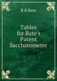 Tables for Bate`s Patent Saccharometer