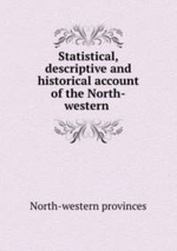 Statistical, descriptive and historical account of the North-western .
