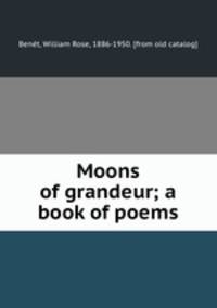 Moons of grandeur; a book of poems