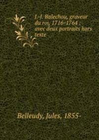 J.-J. Balechou, graveur du roi, 1716-1764 : avec deux portraits hors texte