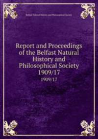 Report and Proceedings of the Belfast Natural History and Philosophical Society. 1909/17