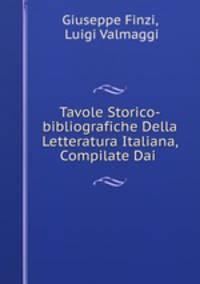 Tavole Storico-bibliografiche Della Letteratura Italiana, Compilate Dai .