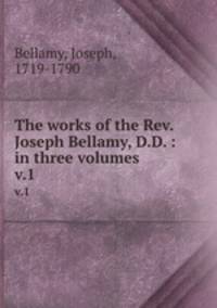 The works of the Rev. Joseph Bellamy, D.D. : in three volumes. v.1