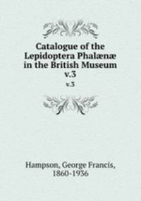 Catalogue of the Lepidoptera Phaln in the British Museum. v.3
