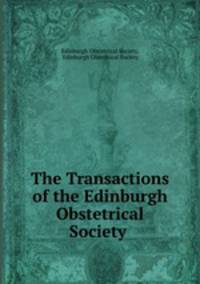 The Transactions of the Edinburgh Obstetrical Society .
