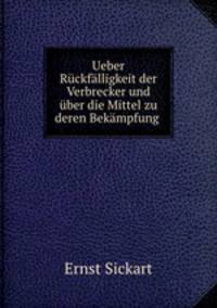 Ueber Rckflligkeit der Verbrecker und ber die Mittel zu deren Bekmpfung .