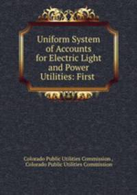 Uniform System of Accounts for Electric Light and Power Utilities: First .