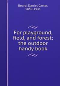 For playground, field, and forest; the outdoor handy book