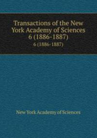 Transactions of the New York Academy of Sciences. 6 (1886-1887)