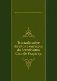 Tractado sobre direitos e encargos da Serenissima Casa de Bragana