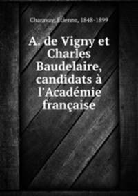 A. de Vigny et Charles Baudelaire, candidats l`Acadmie franaise
