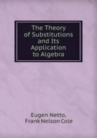 The Theory of Substitutions and Its Application to Algebra