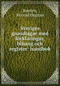 Sveriges grundlagar med frklaringar, bihang och register: handbok