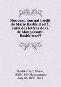 Nouveau journal indit de Marie Bashkirtseff : suivi des lettres de G. de Maupassant-Bashkirtseff