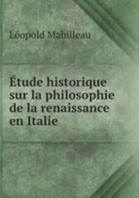 tude historique sur la philosophie de la renaissance en Italie