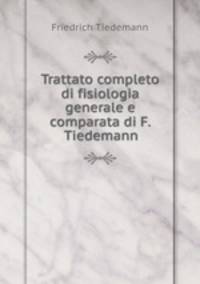 Trattato completo di fisiologia generale e comparata di F. Tiedemann