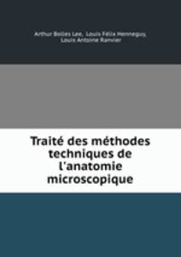 Trait des mthodes techniques de l`anatomie microscopique