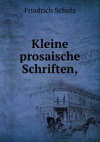 Kleine prosaische Schriften,