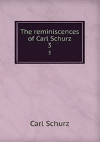 The reminiscences of Carl Schurz. 3