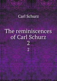 The reminiscences of Carl Schurz. 2