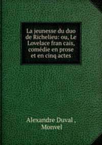 La jeunesse du duo de Richelieu: ou, Le Lovelace francais, comdie en prose et en cinq actes