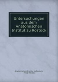 Untersuchungen aus dem Anatomischen Institut zu Rostock