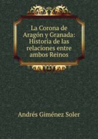 La Corona de Aragn y Granada: Historia de las relaciones entre ambos Reinos